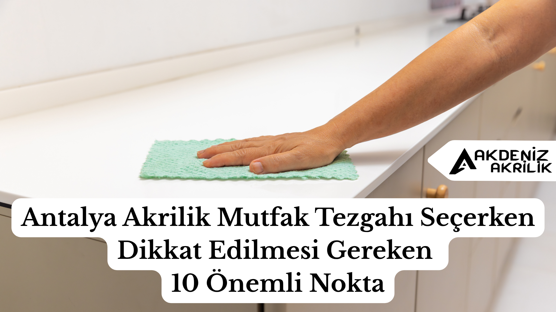 Antalya Akrilik Mutfak Tezgahı Seçerken Dikkat Edilmesi Gereken 10 Önemli Nokta